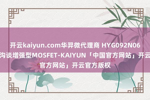 开云kaiyun.com华羿微代理商 HYG092N06LS1C2 N沟谈增强型MOSFET-KAIYUN「中国官方网站」开云官方版权