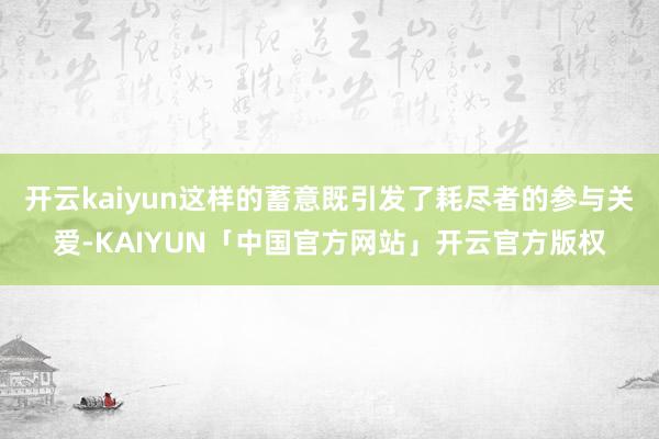 开云kaiyun这样的蓄意既引发了耗尽者的参与关爱-KAIYUN「中国官方网站」开云官方版权