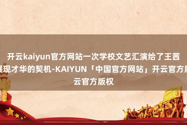 开云kaiyun官方网站一次学校文艺汇演给了王茜华展现才华的契机-KAIYUN「中国官方网站」开云官方版权