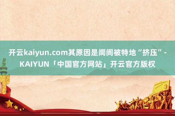 开云kaiyun.com其原因是阛阓被特地“挤压”-KAIYUN「中国官方网站」开云官方版权